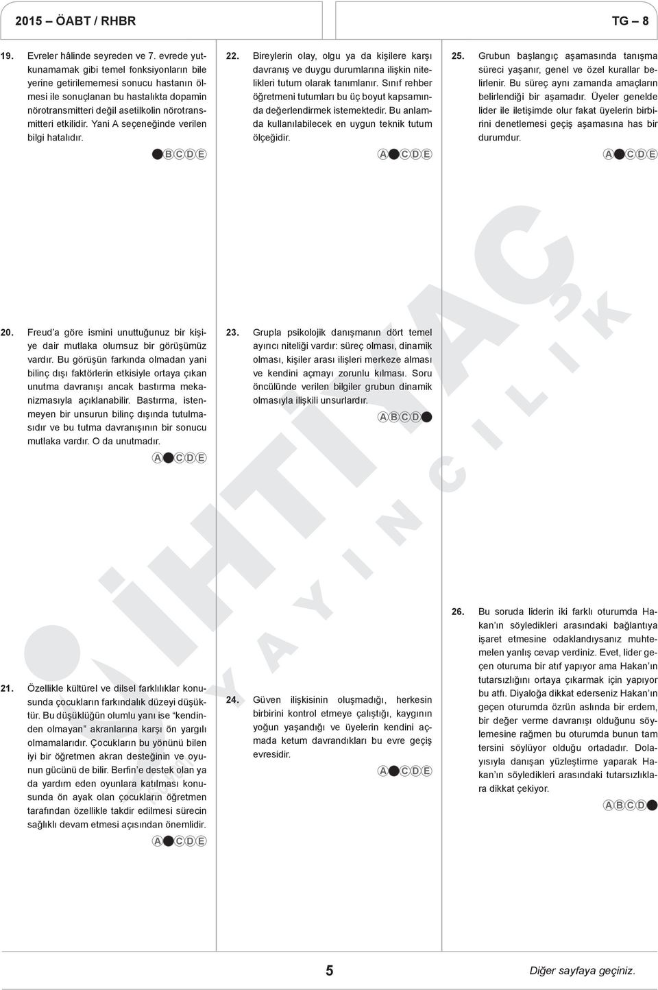 Yani A seçeneğinde verilen bilgi hatalıdır. 22. Bireylerin olay, olgu ya da kişilere karşı davranış ve duygu durumlarına ilişkin nitelikleri tutum olarak tanımlanır.