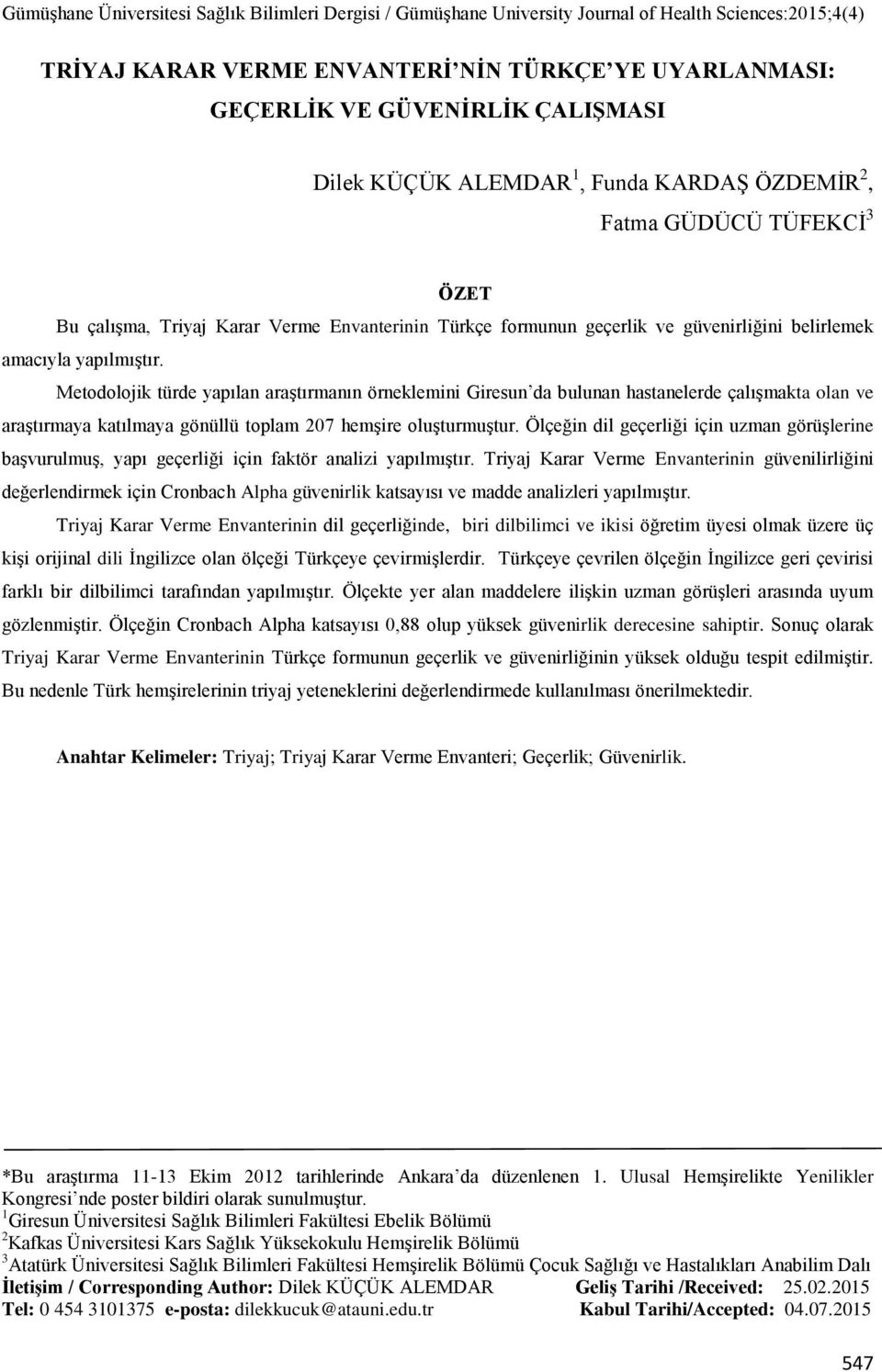 Metodolojik türde yapılan araştırmanın örneklemini Giresun da bulunan hastanelerde çalışmakta olan ve araştırmaya katılmaya gönüllü toplam 207 hemşire oluşturmuştur.