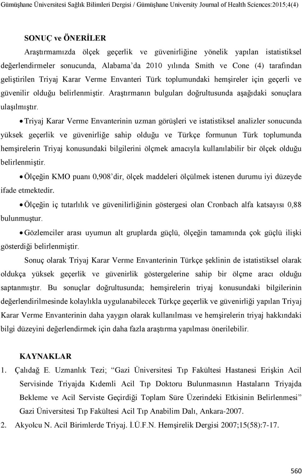 Triyaj Karar Verme Envanterinin uzman görüşleri ve istatistiksel analizler sonucunda yüksek geçerlik ve güvenirliğe sahip olduğu ve Türkçe formunun Türk toplumunda hemşirelerin Triyaj konusundaki