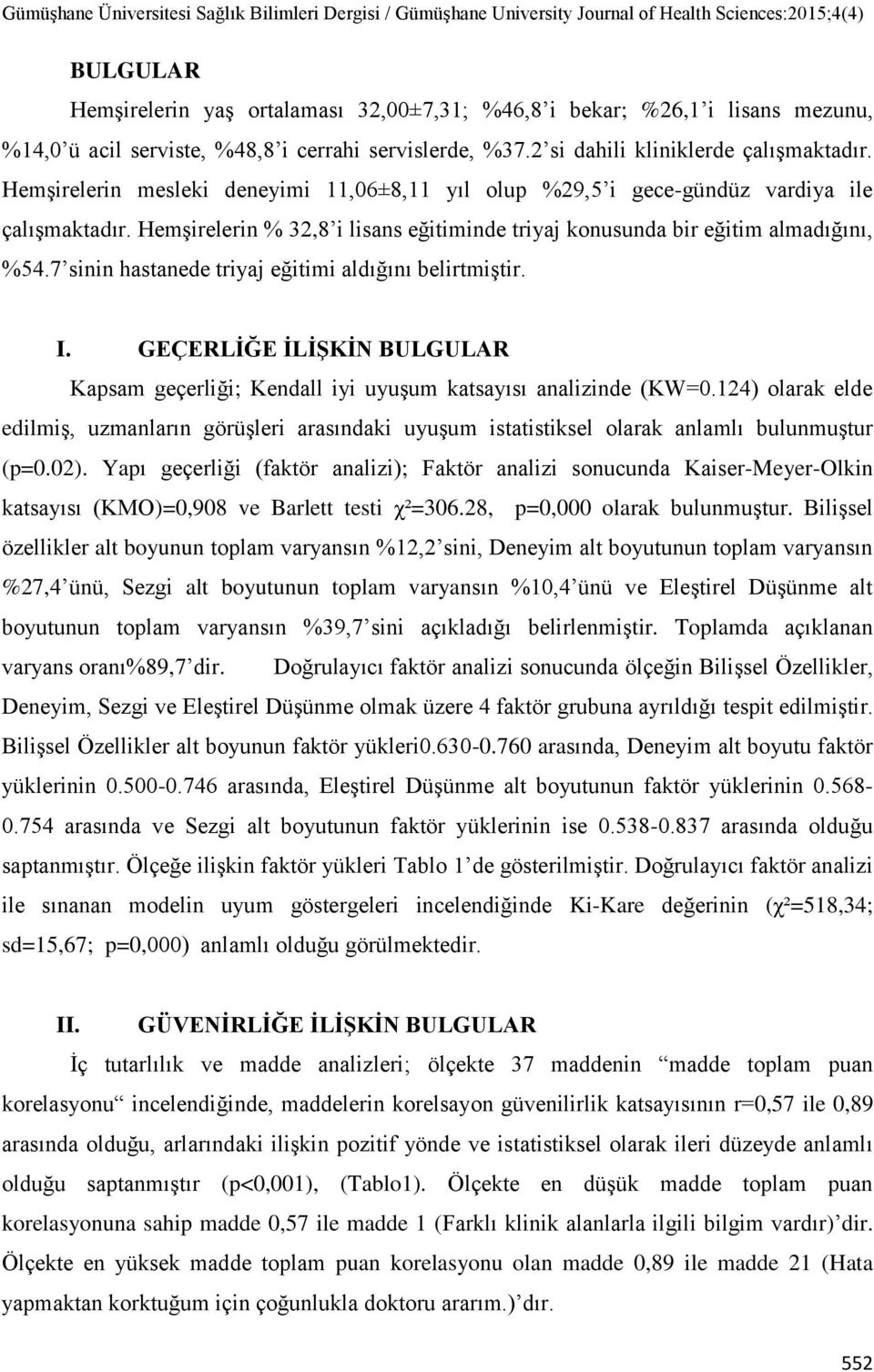 7 sinin hastanede triyaj eğitimi aldığını belirtmiştir. I. GEÇERLİĞE İLİŞKİN BULGULAR Kapsam geçerliği; Kendall iyi uyuşum katsayısı analizinde (KW=0.