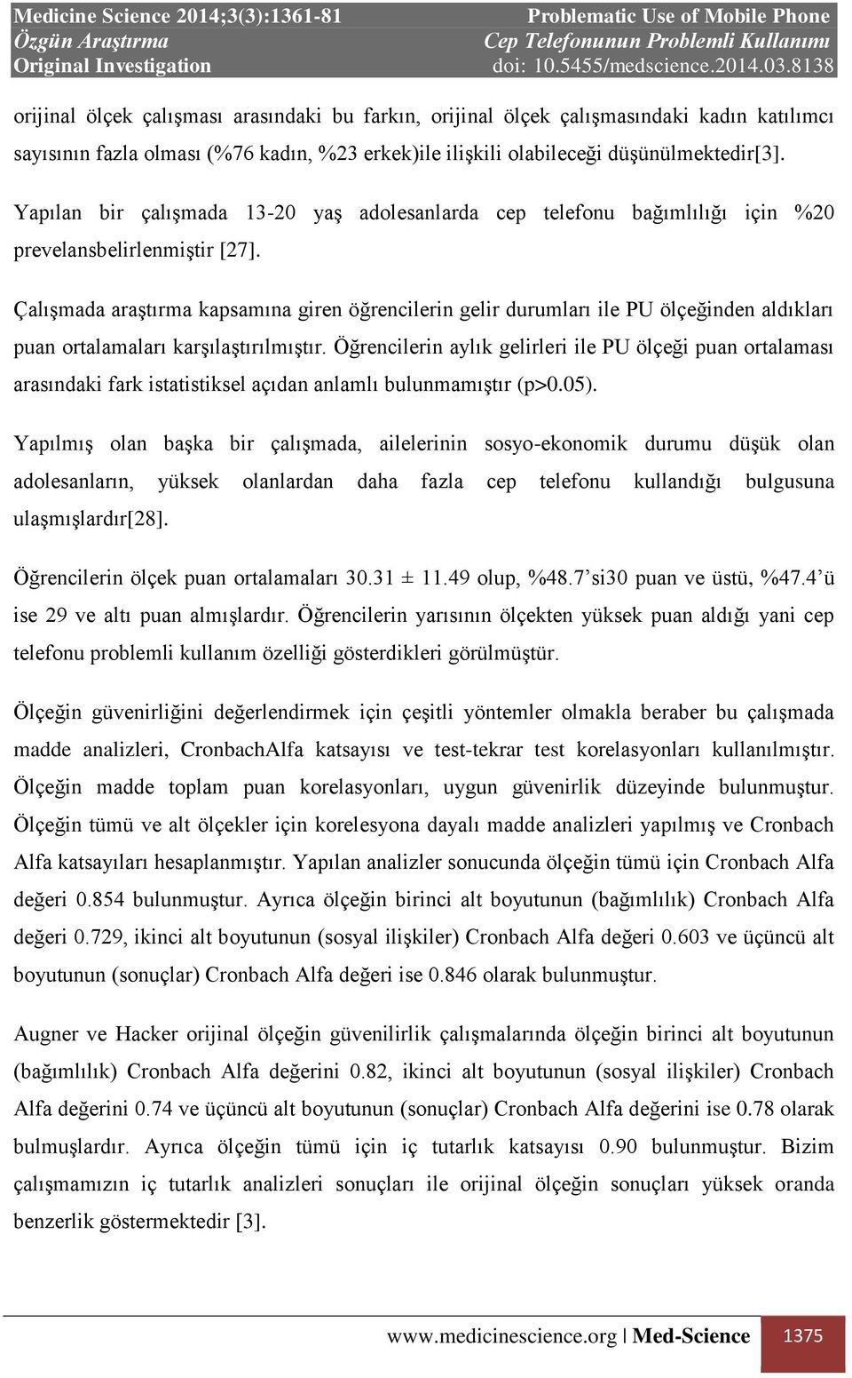 Çalışmada araştırma kapsamına giren öğrencilerin gelir durumları ile PU ölçeğinden aldıkları puan ortalamaları karşılaştırılmıştır.