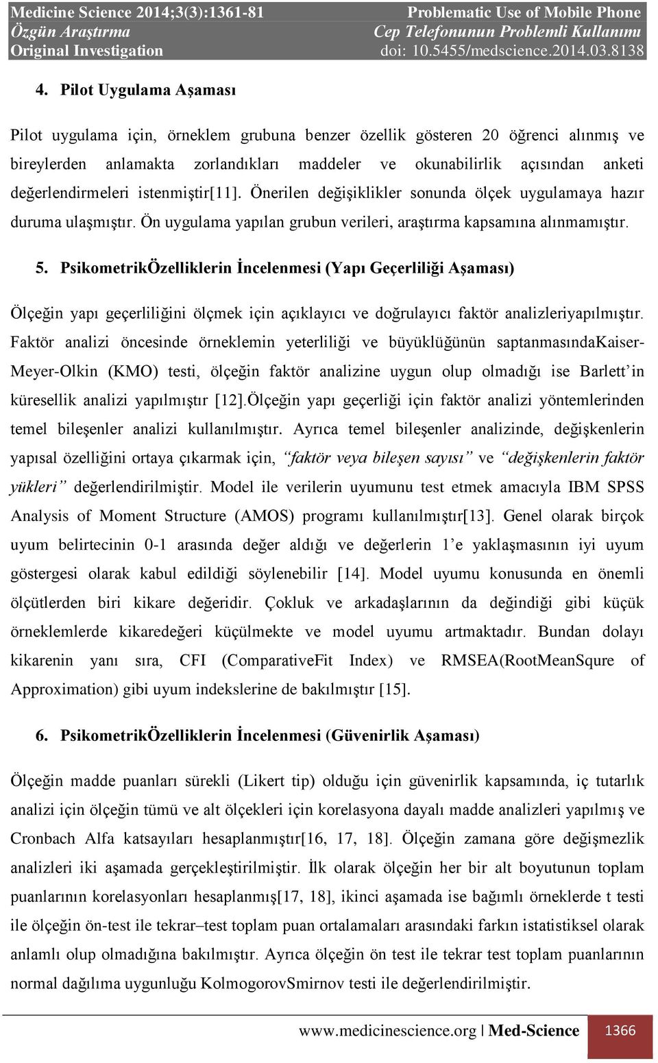 PsikometrikÖzelliklerin İncelenmesi (Yapı Geçerliliği Aşaması) Ölçeğin yapı geçerliliğini ölçmek için açıklayıcı ve doğrulayıcı faktör analizleriyapılmıştır.