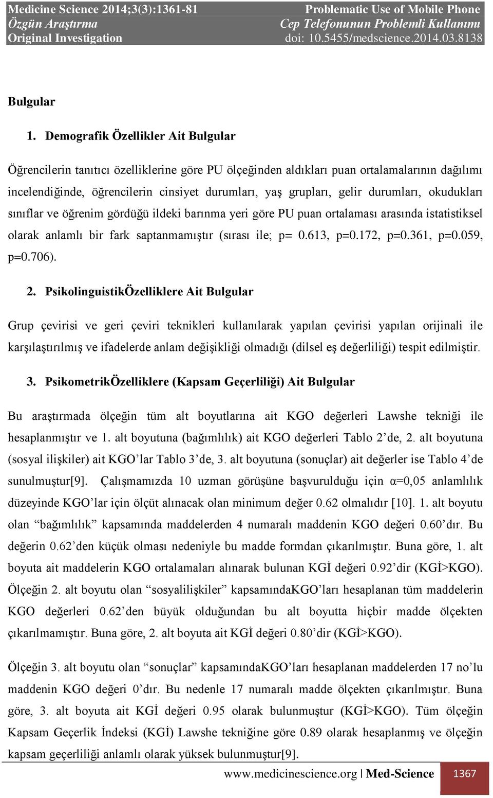 durumları, okudukları sınıflar ve öğrenim gördüğü ildeki barınma yeri göre PU puan ortalaması arasında istatistiksel olarak anlamlı bir fark saptanmamıştır (sırası ile; p= 0.613, p=0.172, p=0.