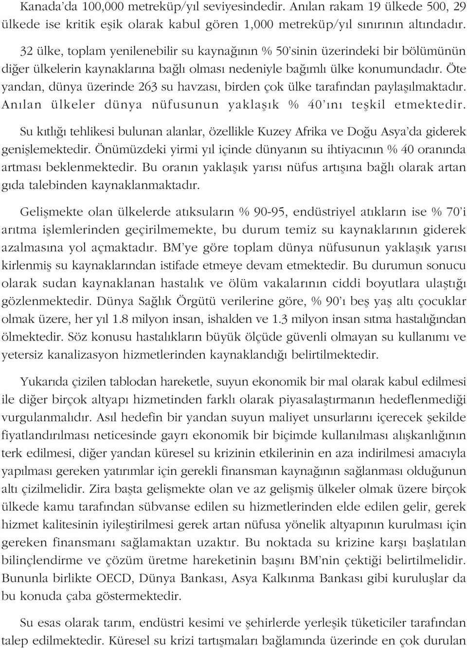 Öte yandan, dünya üzerinde 263 su havzasý, birden çok ülke tarafýndan paylaþýlmaktadýr. Anýlan ülkeler dünya nüfusunun yaklaþýk % 40'ýný teþkil etmektedir.