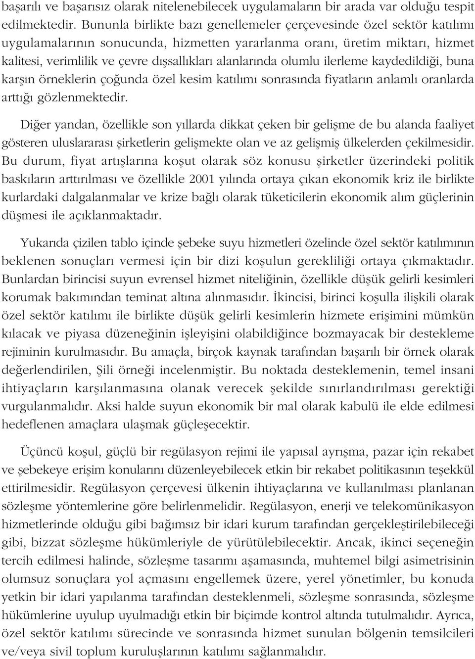 alanlarýnda olumlu ilerleme kaydedildiði, buna karþýn örneklerin çoðunda özel kesim katýlýmý sonrasýnda fiyatlarýn anlamlý oranlarda arttýðý gözlenmektedir.