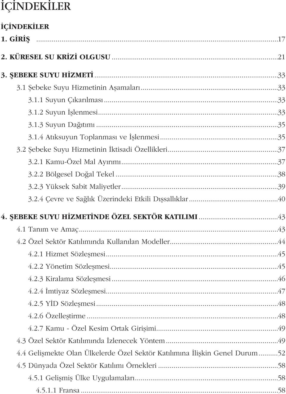 ..39 3.2.4 Çevre ve Saðlýk Üzerindeki Etkili Dýþsallýklar...40 4. ÞEBEKE SUYU HÝZMETÝNDE ÖZEL SEKTÖR KATILIMI...43 4.1 Taným ve Amaç...43 4.2 Özel Sektör Katýlýmýnda Kullanýlan Modeller...44 4.2.1 Hizmet Sözleþmesi.