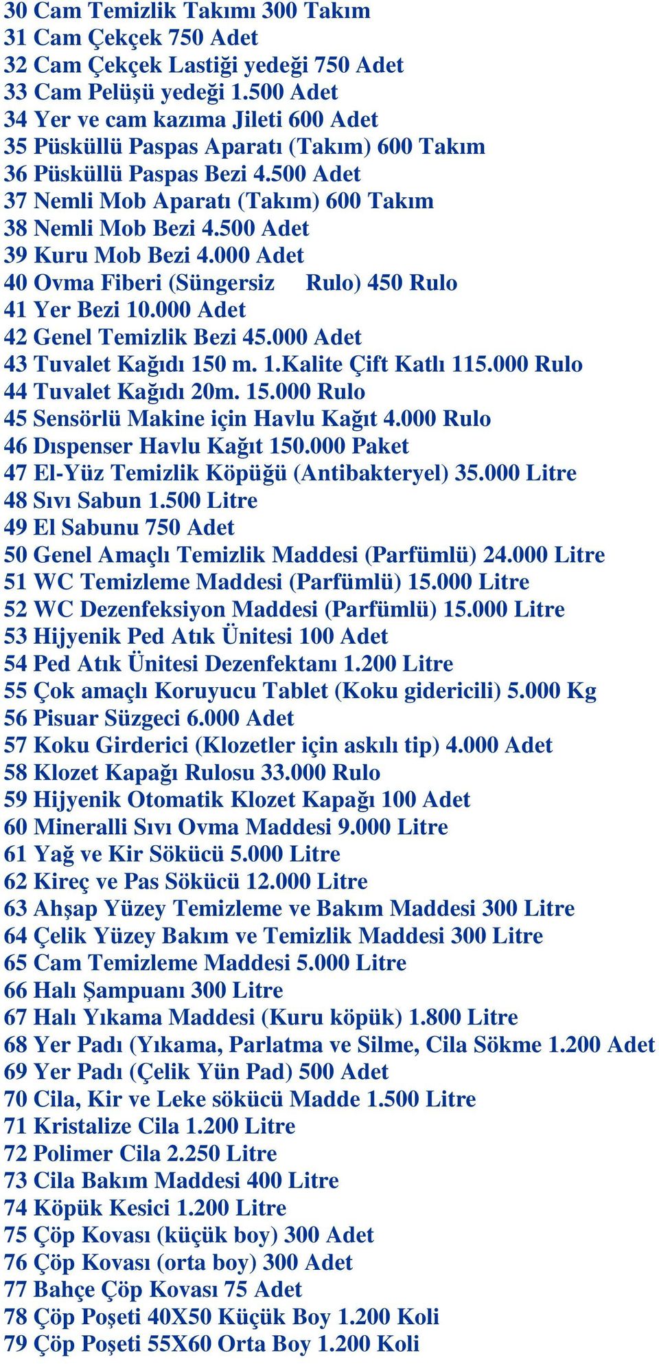 500 Adet 39 Kuru Mob Bezi 4.000 Adet 40 Ovma Fiberi (Süngersiz Rulo) 450 Rulo 41 Yer Bezi 10.000 Adet 42 Genel Temizlik Bezi 45.000 Adet 43 Tuvalet Kağıdı 150 m. 1.Kalite Çift Katlı 115.