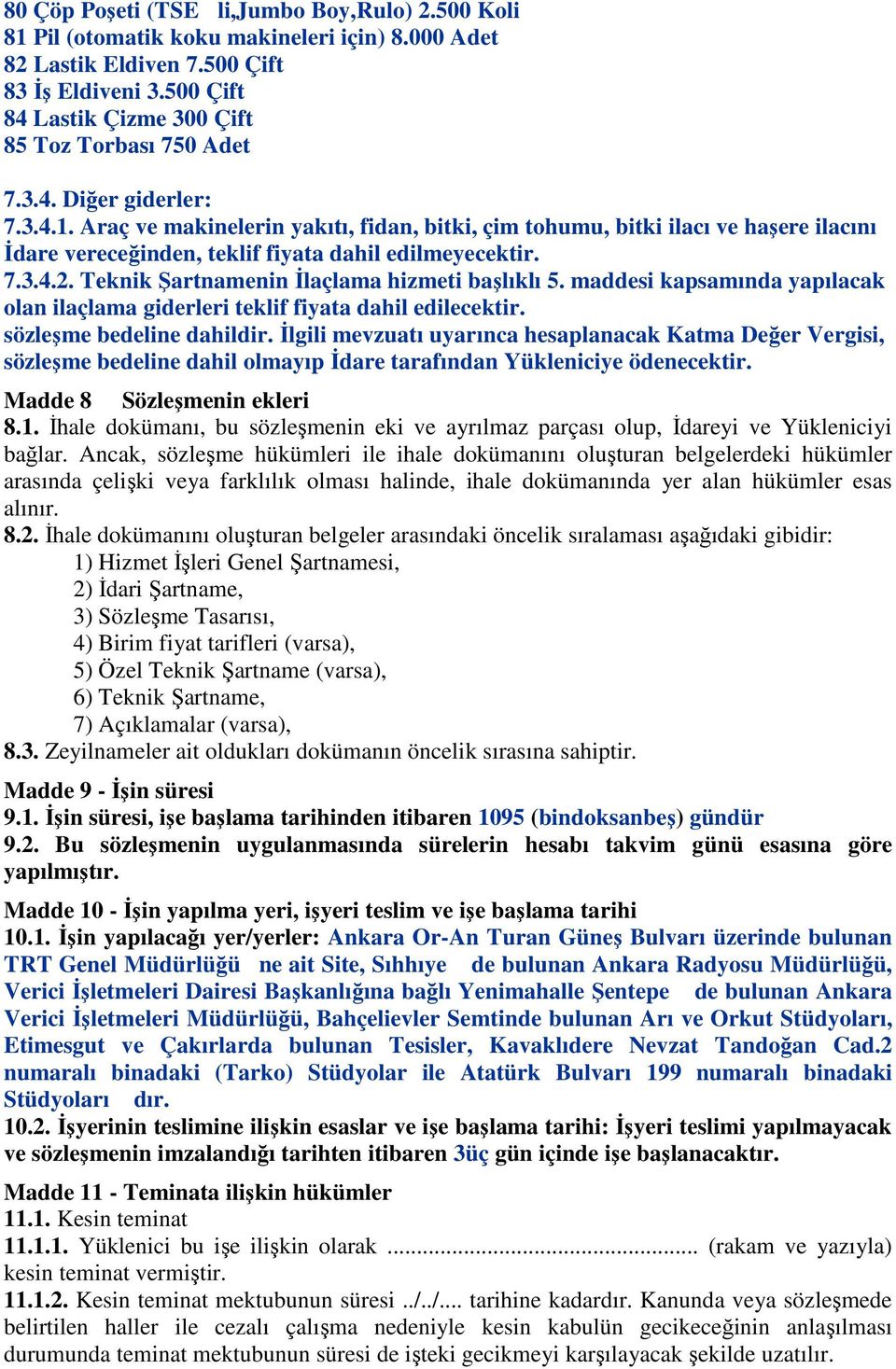 Araç ve makinelerin yakıtı, fidan, bitki, çim tohumu, bitki ilacı ve haşere ilacını İdare vereceğinden, teklif fiyata dahil edilmeyecektir. 7.3.4.2. Teknik Şartnamenin İlaçlama hizmeti başlıklı 5.