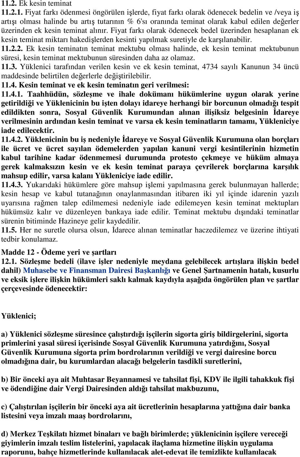 2. Ek kesin teminatın teminat mektubu olması halinde, ek kesin teminat mektubunun süresi, kesin teminat mektubunun süresinden daha az olamaz. 11.3.