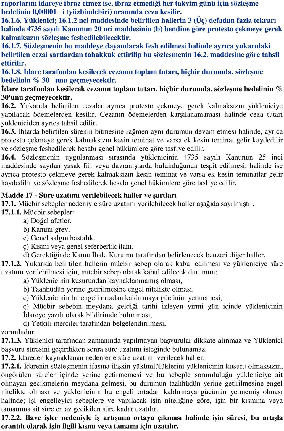 .1.6. Yüklenici; 16.1.2 nci maddesinde belirtilen hallerin 3 (Üç) defadan fazla tekrarı halinde 4735 sayılı Kanunun 20 nci maddesinin (b) bendine göre protesto çekmeye gerek kalmaksızın sözleşme feshedilebilecektir.