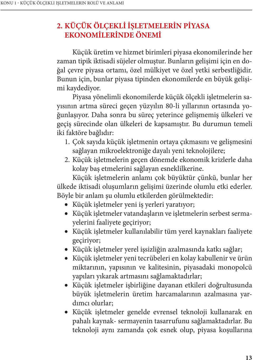 Bunların gelişimi için en doğal çevre piyasa ortamı, özel mülkiyet ve özel yetki serbestliğidir. Bunun için, bunlar piyasa tipinden ekonomilerde en büyük gelişimi kaydediyor.