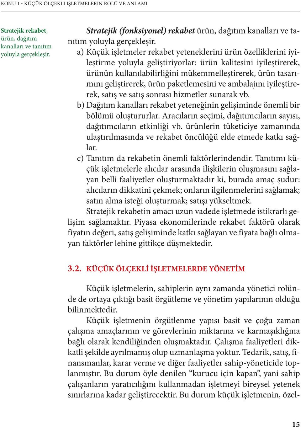 a) Küçük işletmeler rekabet yeteneklerini ürün özelliklerini iyileştirme yoluyla geliştiriyorlar: ürün kalitesini iyileştirerek, ürünün kullanılabilirliğini mükemmelleştirerek, ürün tasarımını