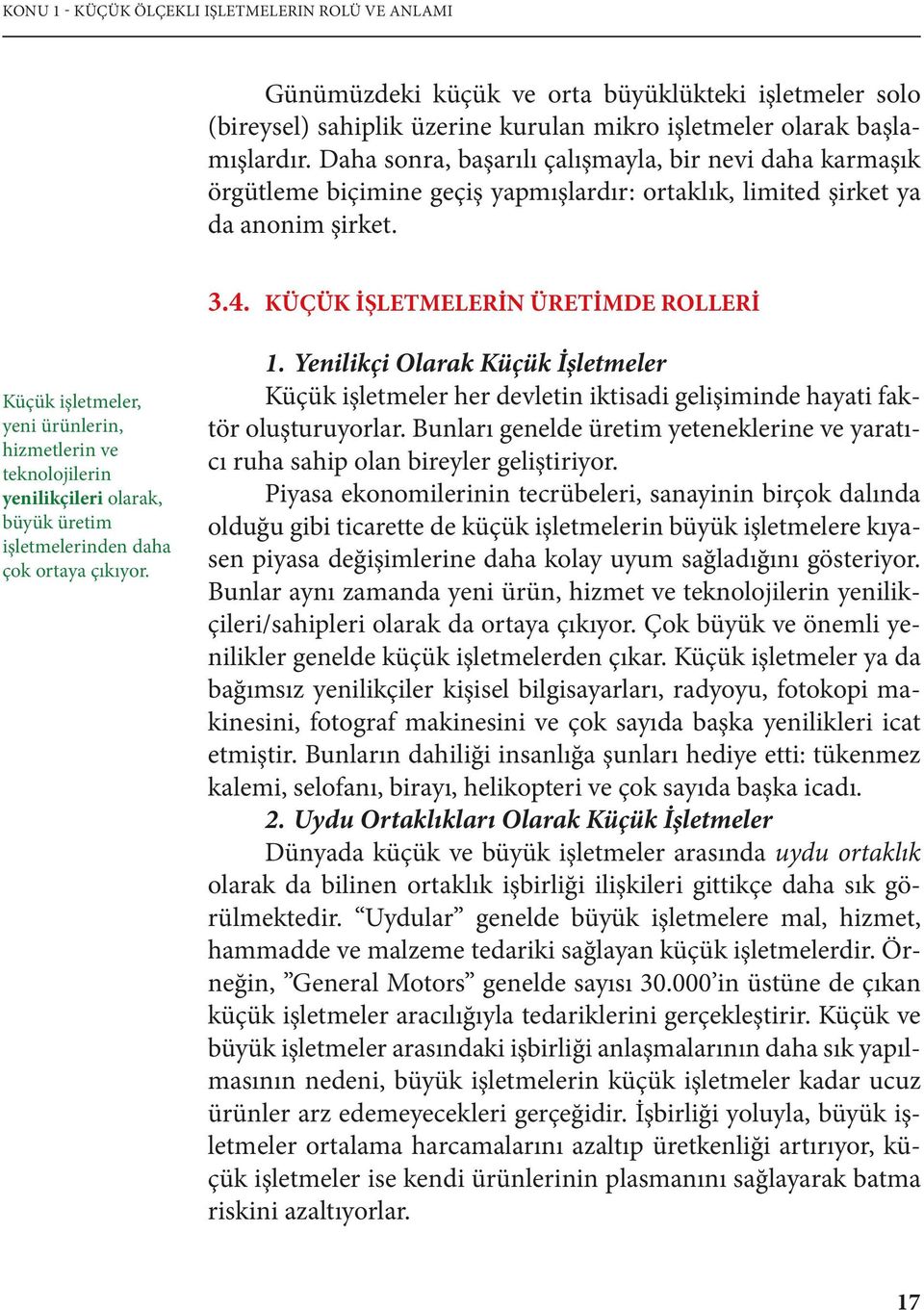 KÜÇÜK İŞLETMELERİN ÜRETİMDE ROLLERİ Küçük işletmeler, yeni ürünlerin, hizmetlerin ve teknolojilerin yenilikçileri olarak, büyük üretim işletmelerinden daha çok ortaya çıkıyor. 1.