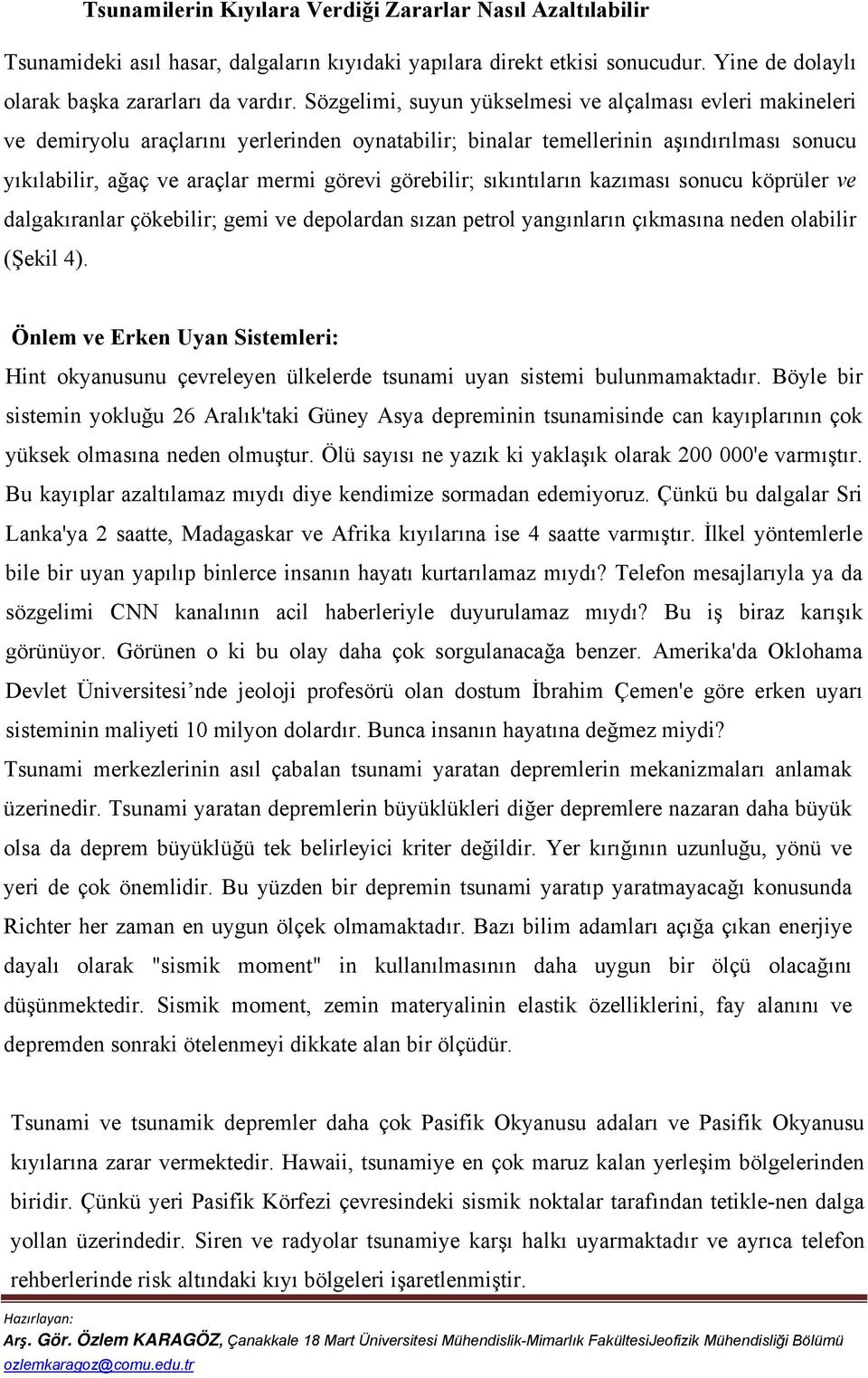 görebilir; sıkıntıların kazıması sonucu köprüler ve dalgakıranlar çökebilir; gemi ve depolardan sızan petrol yangınların çıkmasına neden olabilir (Şekil 4).