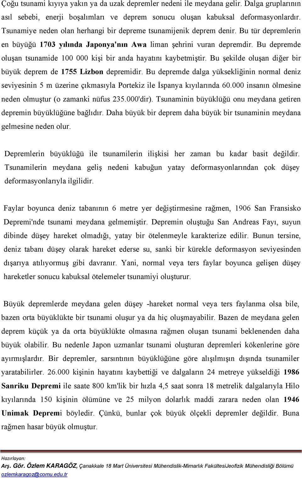 Bu depremde oluşan tsunamide 100 000 kişi bir anda hayatını kaybetmiştir. Bu şekilde oluşan diğer bir büyük deprem de 1755 Lizbon depremidir.