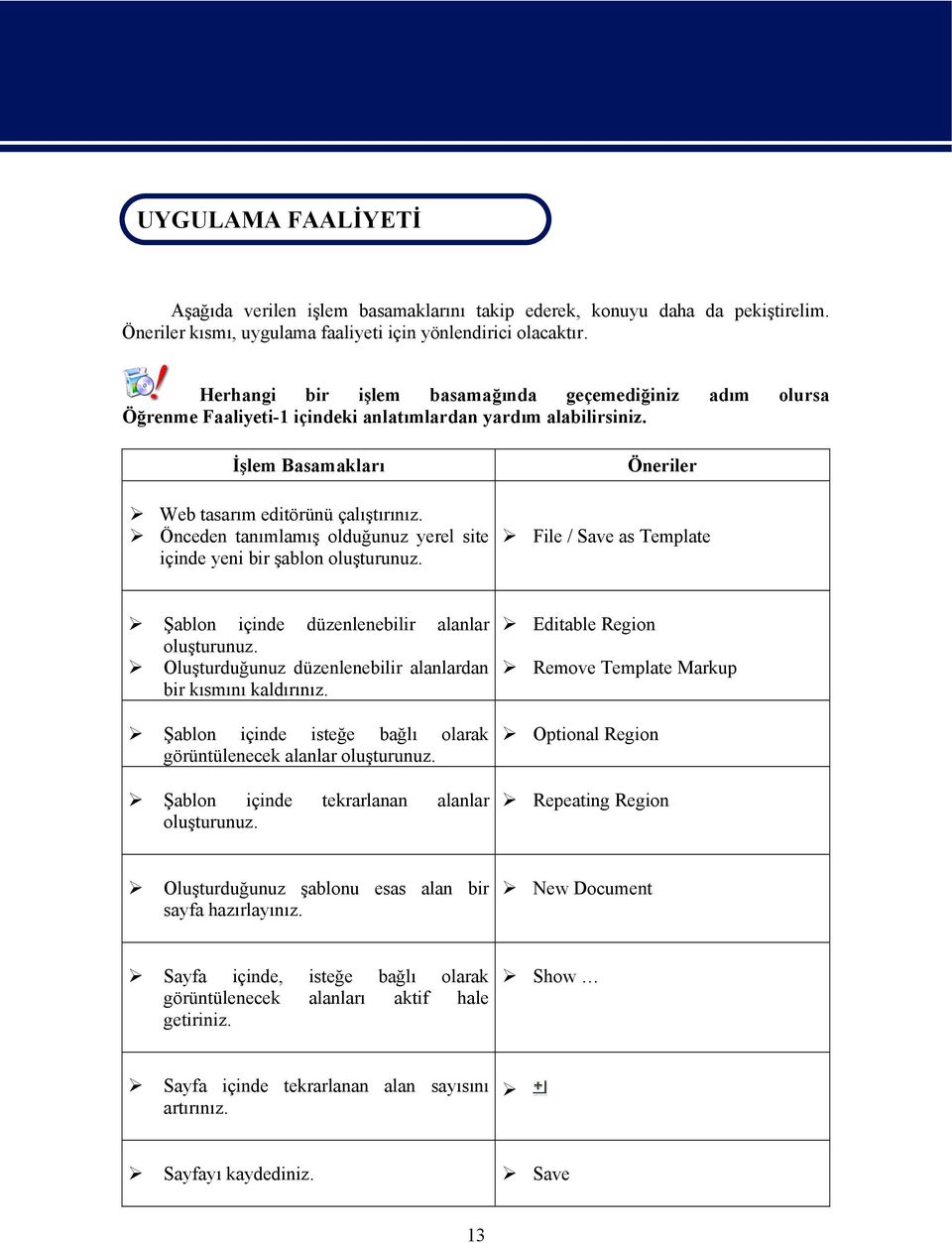 Önceden tanımlamış olduğunuz yerel site içinde yeni bir şablon oluşturunuz. Öneriler File / Save as Template Şablon içinde düzenlenebilir alanlar oluşturunuz.