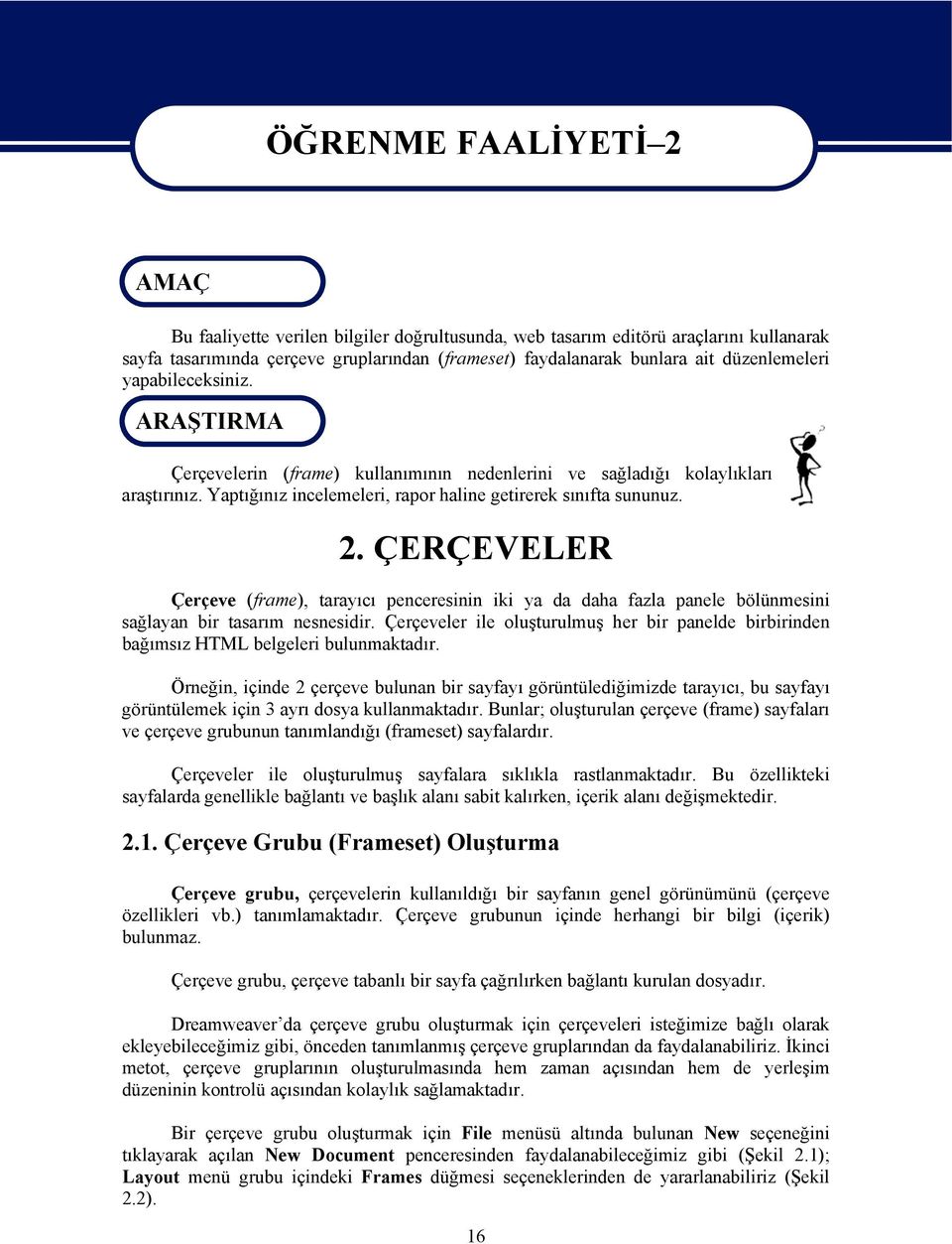 Yaptığınız incelemeleri, rapor haline getirerek sınıfta sununuz. 2. ÇERÇEVELER Çerçeve (frame), tarayıcı penceresinin iki ya da daha fazla panele bölünmesini sağlayan bir tasarım nesnesidir.