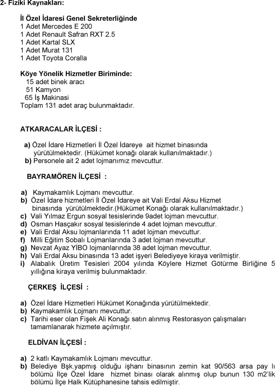 ATKARACALAR İLÇESİ : a) Özel İdare Hizmetleri İl Özel İdareye ait hizmet binasında yürütülmektedir. (Hükümet konağı olarak kullanılmaktadır.) b) Personele ait 2 adet lojmanımız mevcuttur.