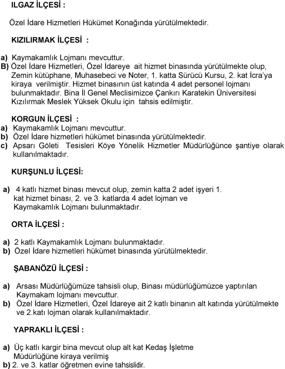 Hizmet binasının üst katında 4 adet personel lojmanı bulunmaktadır. Bina İl Genel Meclisimizce Çankırı Karatekin Üniversitesi Kızılırmak Meslek Yüksek Okulu için tahsis edilmiştir.