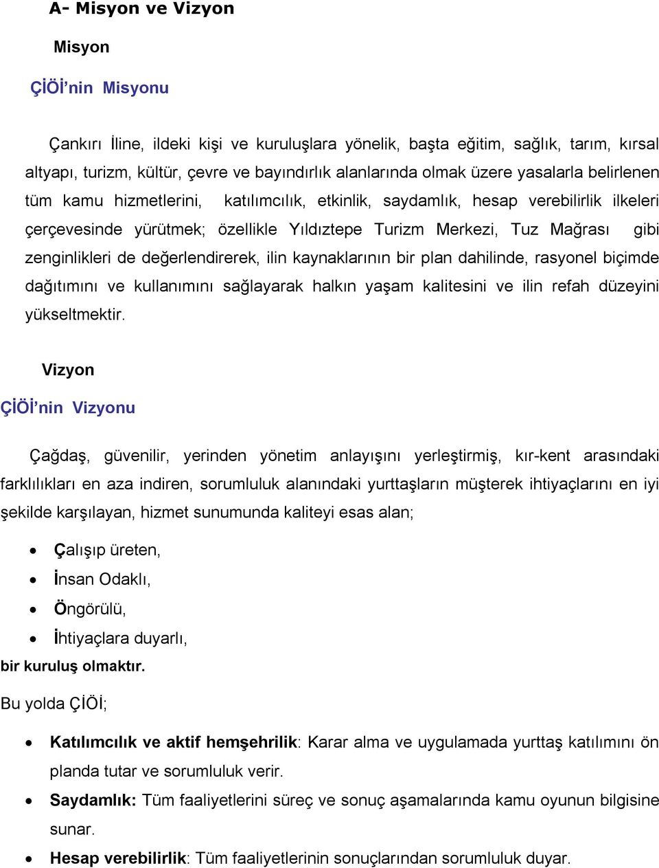 zenginlikleri de değerlendirerek, ilin kaynaklarının bir plan dahilinde, rasyonel biçimde dağıtımını ve kullanımını sağlayarak halkın yaşam kalitesini ve ilin refah düzeyini yükseltmektir.