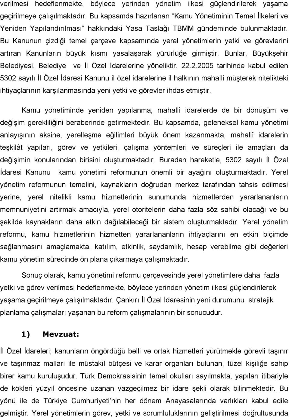 Bu Kanunun çizdiği temel çerçeve kapsamında yerel yönetimlerin yetki ve görevlerini artıran Kanunların büyük kısmı yasalaşarak yürürlüğe girmiştir.