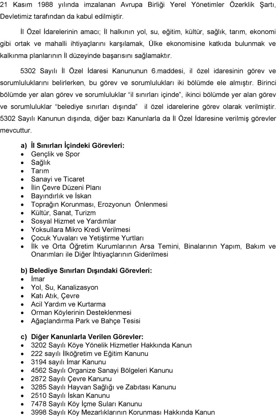 düzeyinde başarısını sağlamaktır. 5302 Sayılı İl Özel İdaresi Kanununun 6.maddesi, il özel idaresinin görev ve sorumluluklarını belirlerken, bu görev ve sorumlulukları iki bölümde ele almıştır.