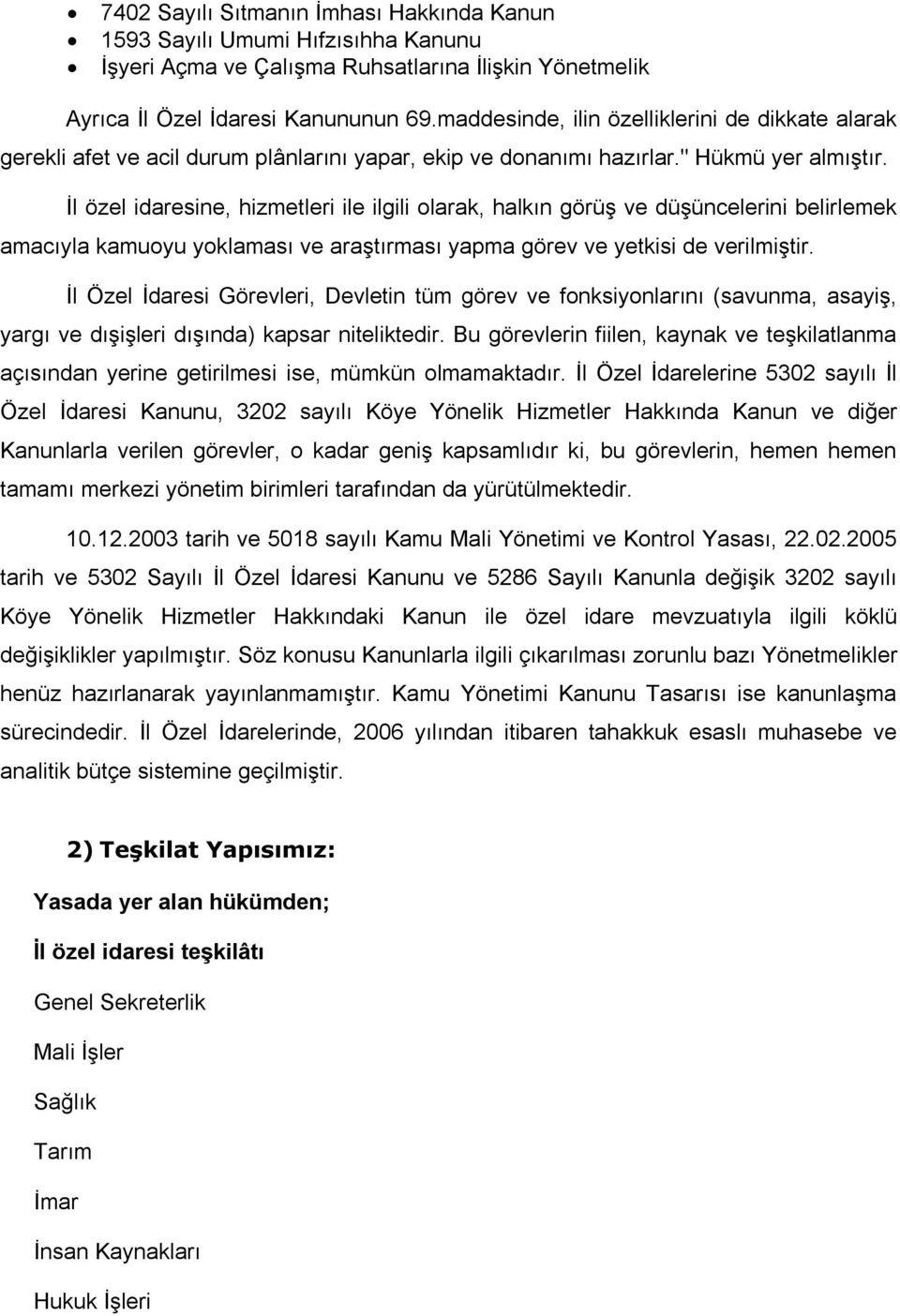 İl özel idaresine, hizmetleri ile ilgili olarak, halkın görüş ve düşüncelerini belirlemek amacıyla kamuoyu yoklaması ve araştırması yapma görev ve yetkisi de verilmiştir.