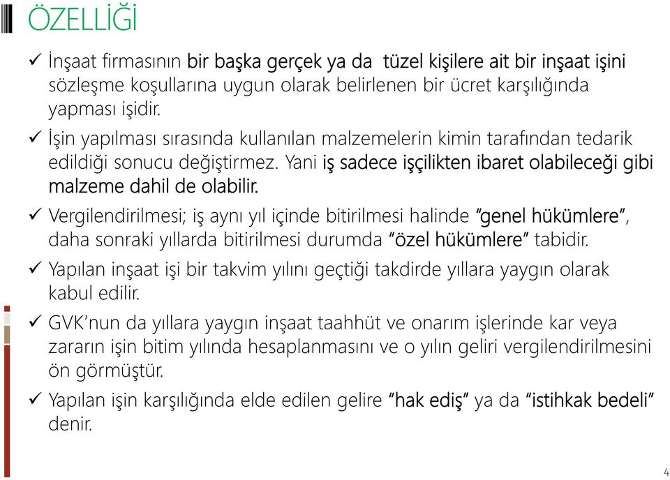 Vergilendirilmesi; iş aynı yıl içinde bitirilmesi halinde genel hükümlere, daha sonraki yıllarda bitirilmesi durumda özel hükümlere tabidir.