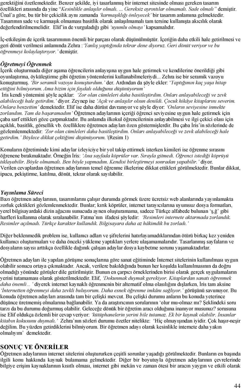 Tasarımın sade ve karmaşık olmaması basitlik olarak anlaşılmamalı tam tersine kullanışta akıcılık olarak değerlendirilmemelidir. Elif in de vurguladığı gibi uyumlu olmayı kapsamalıdır.