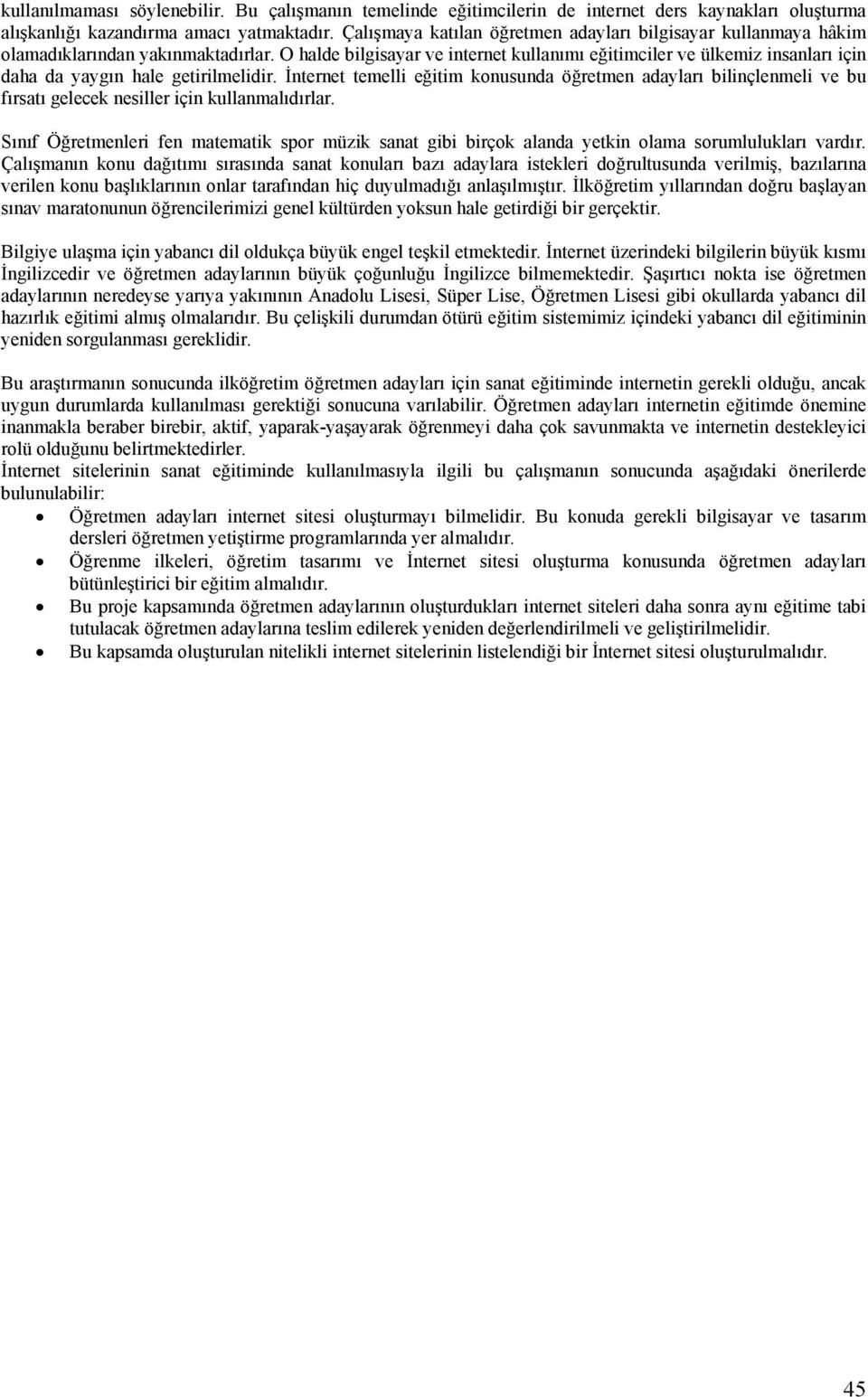 O halde bilgisayar ve internet kullanımı eğitimciler ve ülkemiz insanları için daha da yaygın hale getirilmelidir.