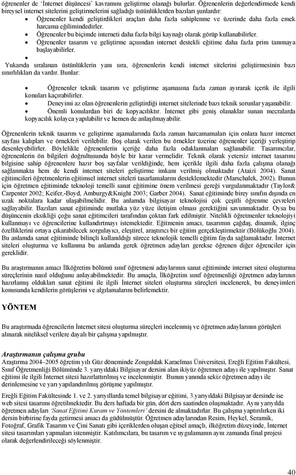 üzerinde daha fazla emek harcama eğilimindedirler. Öğrenenler bu biçimde interneti daha fazla bilgi kaynağı olarak görüp kullanabilirler.