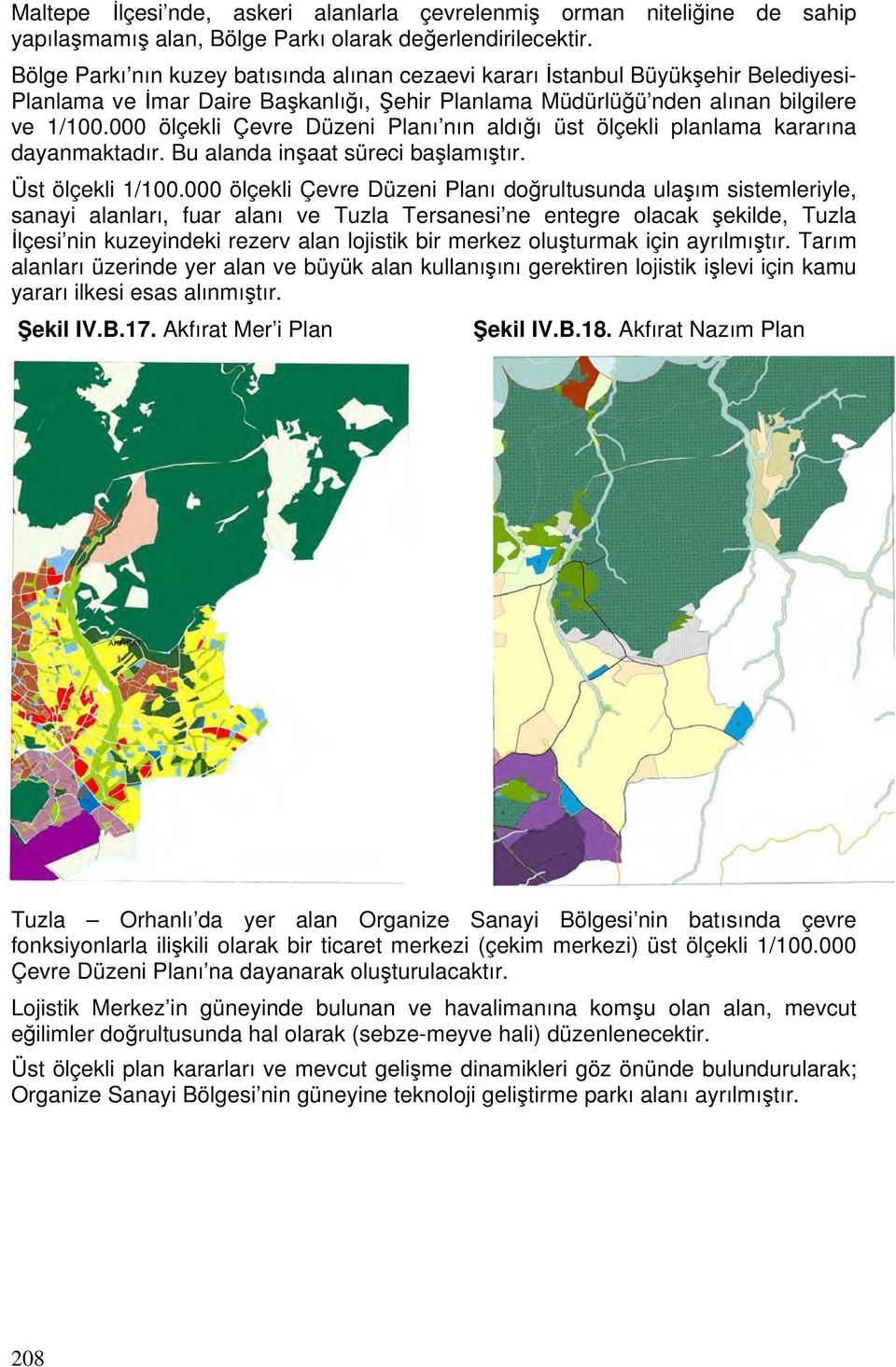 000 ölçekli Çevre Düzeni Planı nın aldığı üst ölçekli planlama kararına dayanmaktadır. Bu alanda inşaat süreci başlamıştır. Üst ölçekli 1/100.