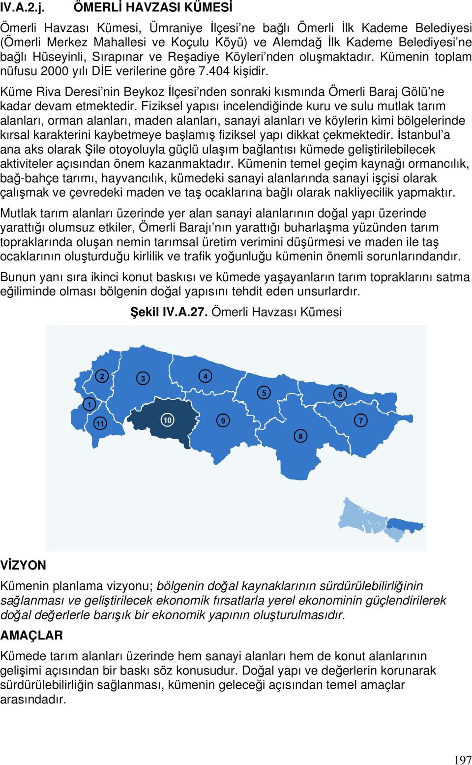 Sırapınar ve Reşadiye Köyleri nden oluşmaktadır. Kümenin toplam nüfusu 2000 yılı DİE verilerine göre 7.404 kişidir.