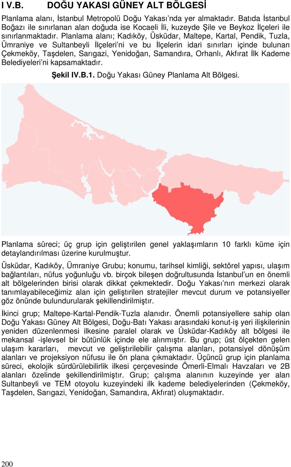 Planlama alanı; Kadıköy, Üsküdar, Maltepe, Kartal, Pendik, Tuzla, Ümraniye ve Sultanbeyli İlçeleri ni ve bu İlçelerin idari sınırları içinde bulunan Çekmeköy, Taşdelen, Sarıgazi, Yenidoğan,