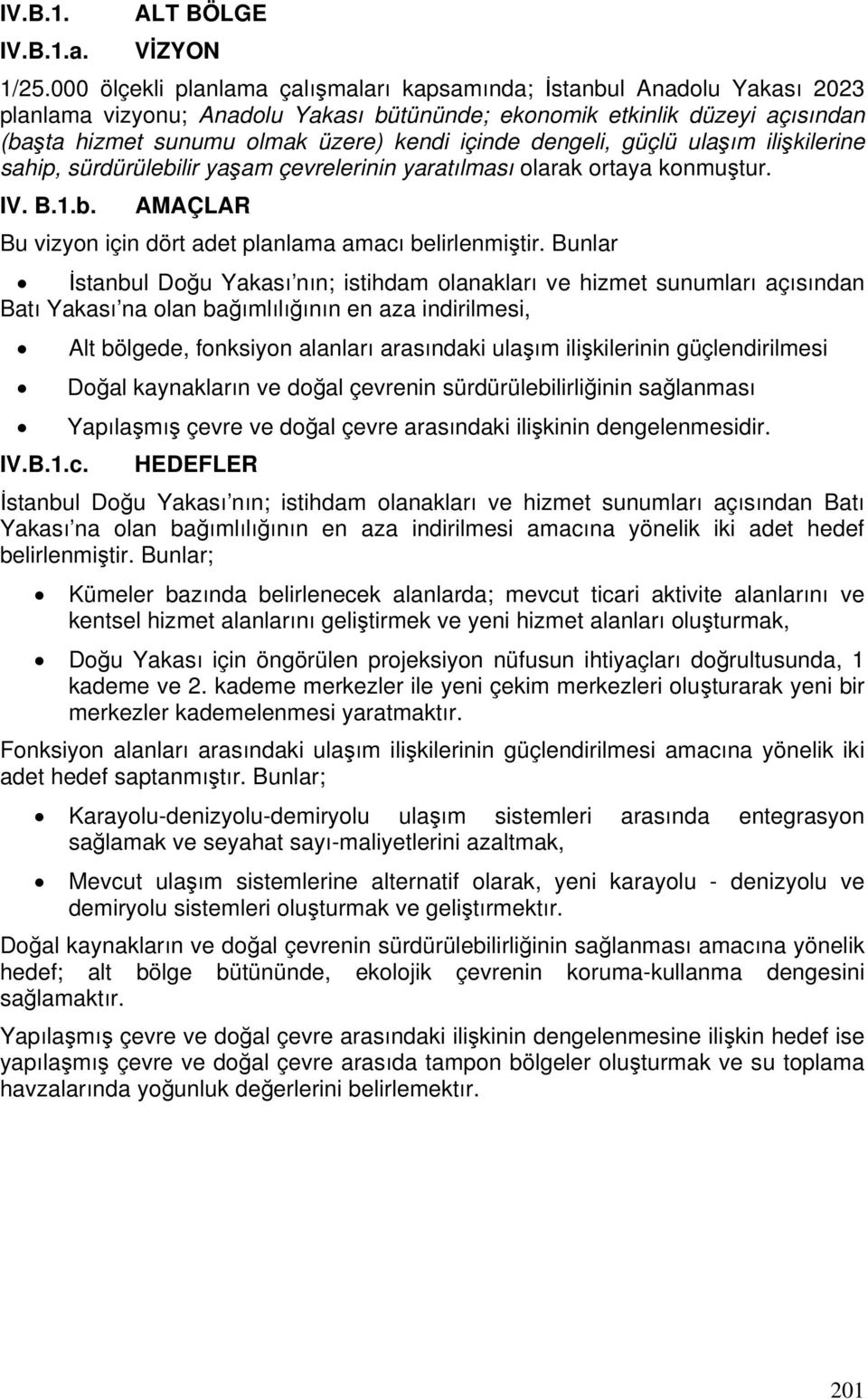 dengeli, güçlü ulaşım ilişkilerine sahip, sürdürülebilir yaşam çevrelerinin yaratılması olarak ortaya konmuştur. IV. B.1.b. AMAÇLAR Bu vizyon için dört adet planlama amacı belirlenmiştir.