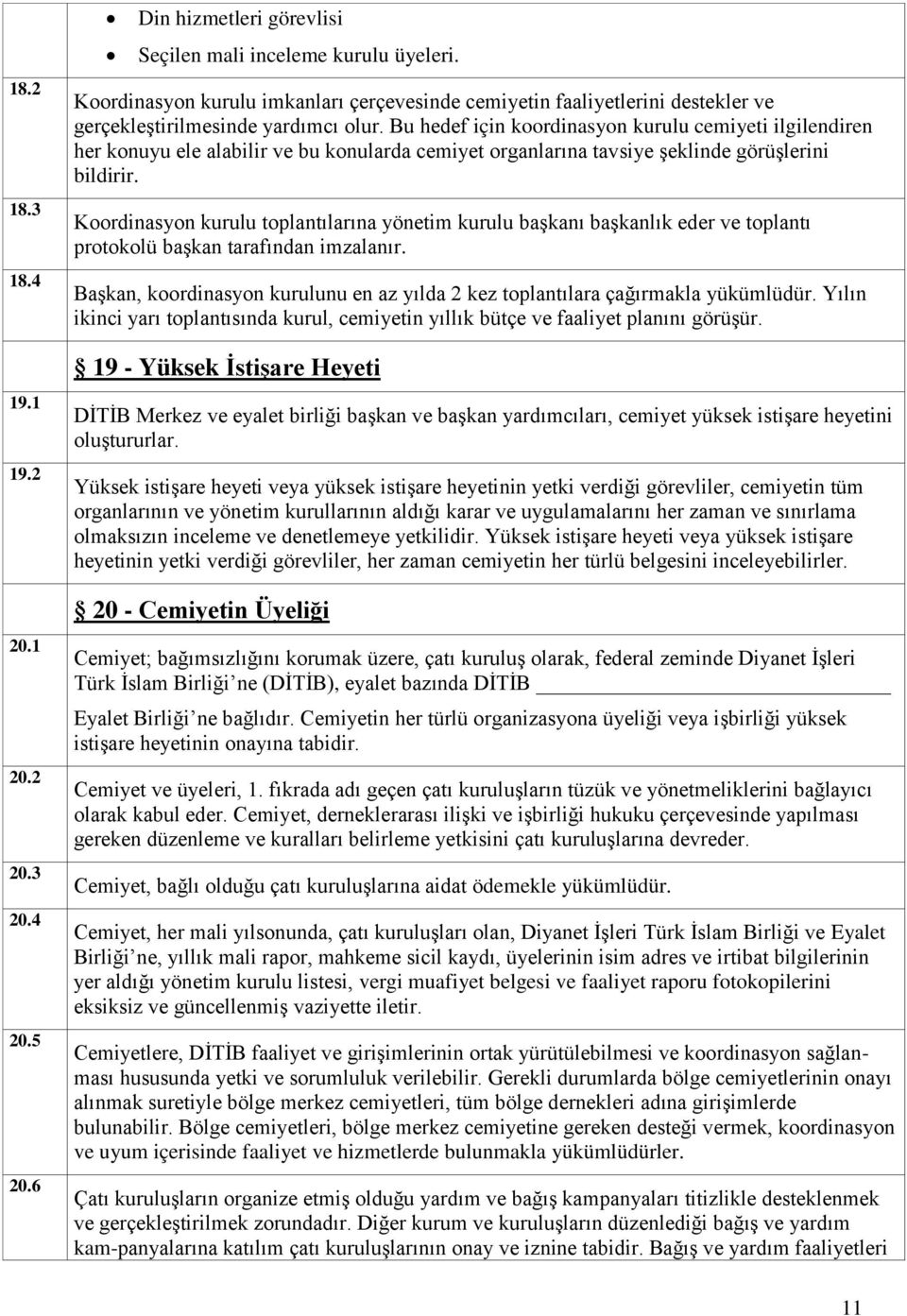 Bu hedef için koordinasyon kurulu cemiyeti ilgilendiren her konuyu ele alabilir ve bu konularda cemiyet organlarına tavsiye şeklinde görüşlerini bildirir.