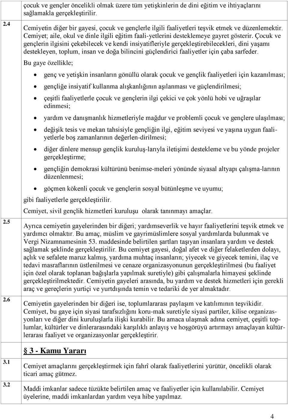 Çocuk ve gençlerin ilgisini çekebilecek ve kendi insiyatifleriyle gerçekleştirebilecekleri, dini yaşamı destekleyen, toplum, insan ve doğa bilincini güçlendirici faaliyetler için çaba sarfeder.