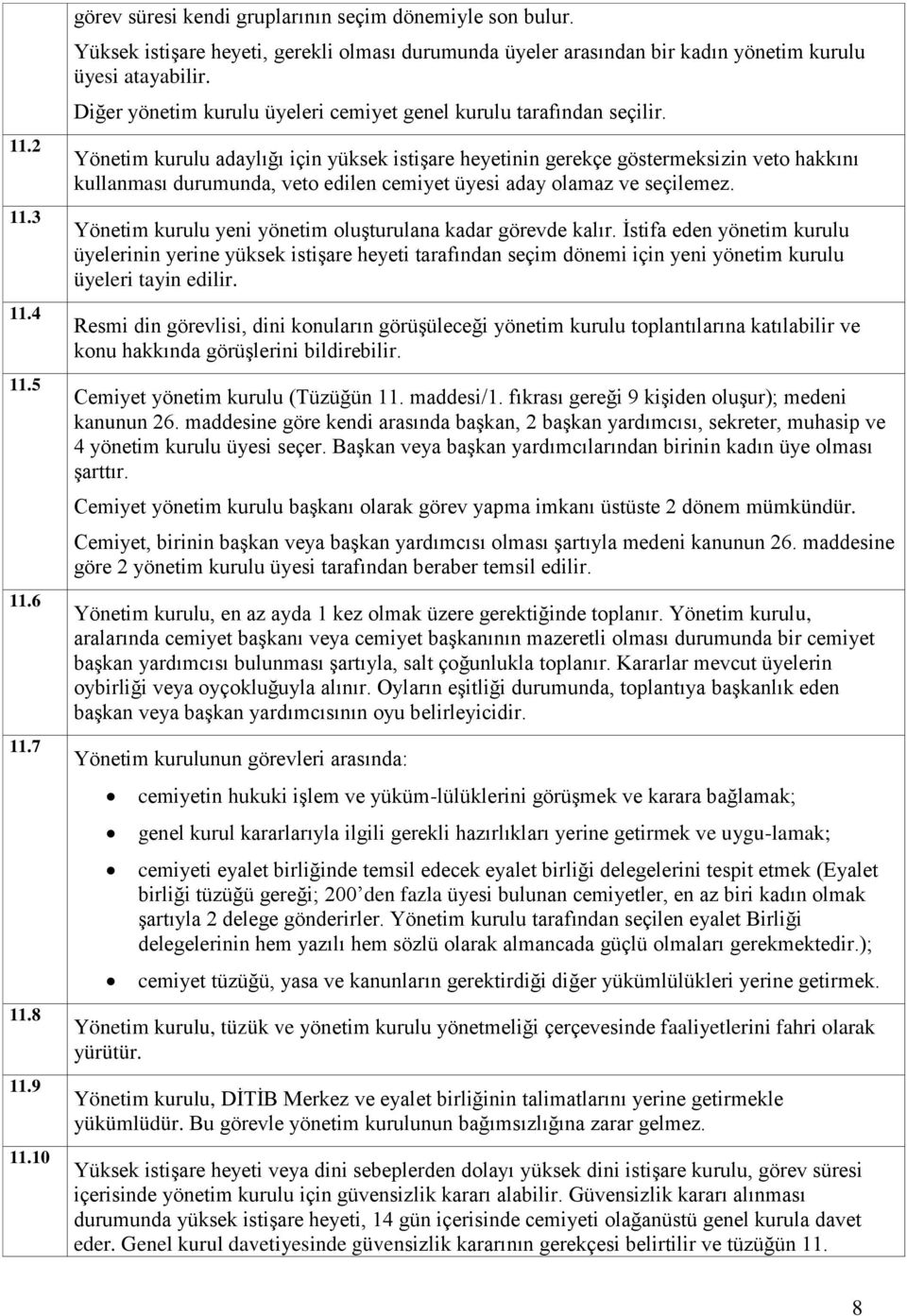 Yönetim kurulu adaylığı için yüksek istişare heyetinin gerekçe göstermeksizin veto hakkını kullanması durumunda, veto edilen cemiyet üyesi aday olamaz ve seçilemez.