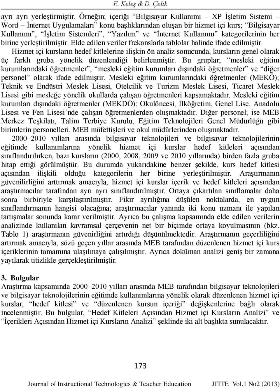 Kullanımı kategorilerinin her birine yerleştirilmiştir. Elde edilen veriler frekanslarla tablolar halinde ifade edilmiştir.