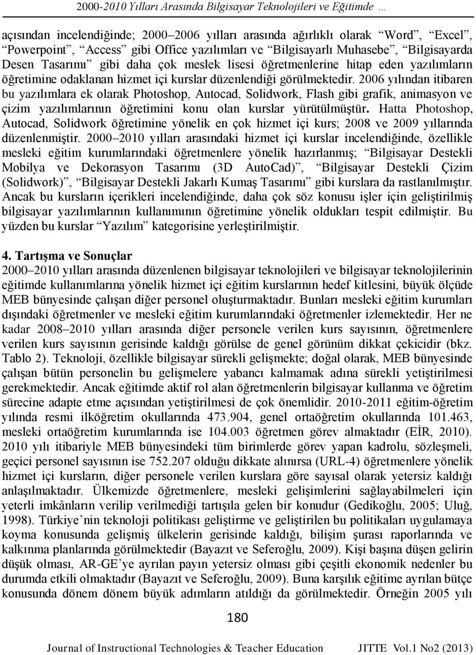 2006 yılından itibaren bu yazılımlara ek olarak Photoshop, Autocad, Solidwork, Flash gibi grafik, animasyon ve çizim yazılımlarının öğretimini konu olan kurslar yürütülmüştür.