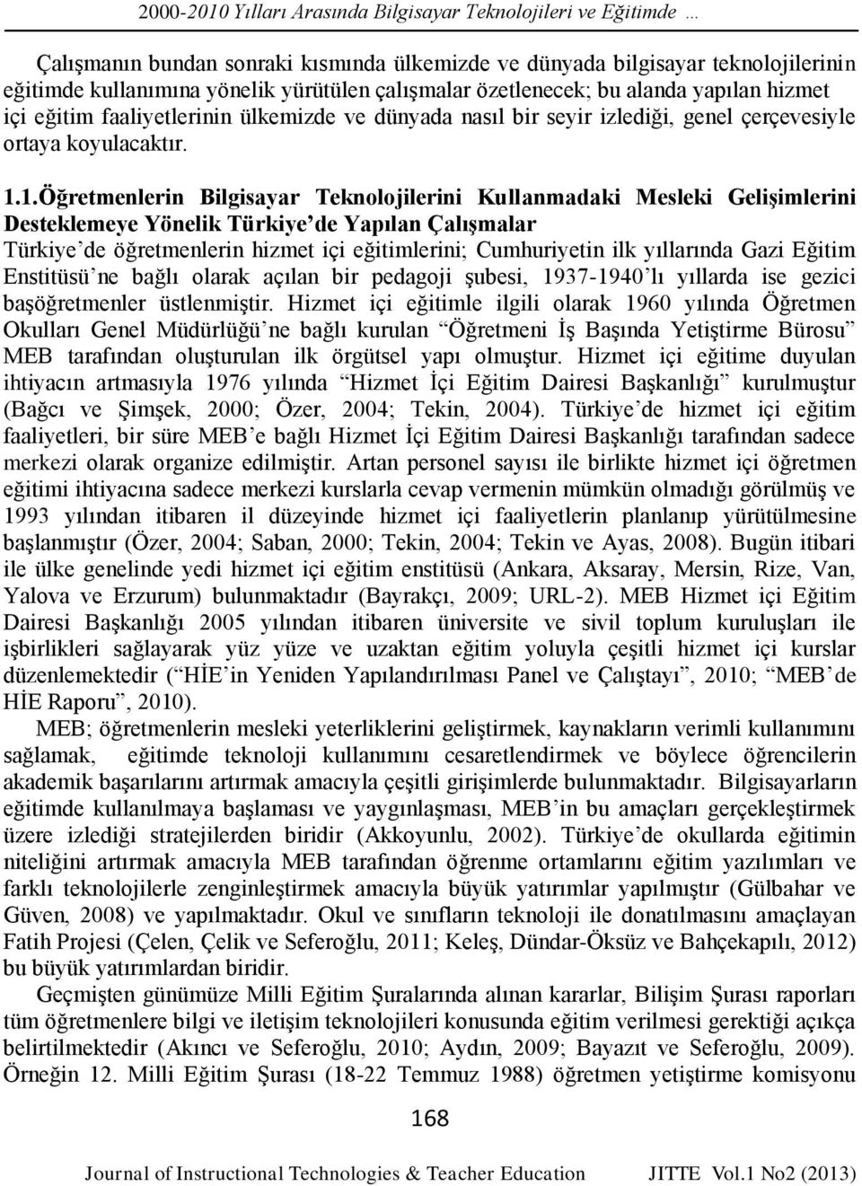 1.Öğretmenlerin Bilgisayar Teknolojilerini Kullanmadaki Mesleki Gelişimlerini Desteklemeye Yönelik Türkiye de Yapılan Çalışmalar Türkiye de öğretmenlerin hizmet içi eğitimlerini; Cumhuriyetin ilk