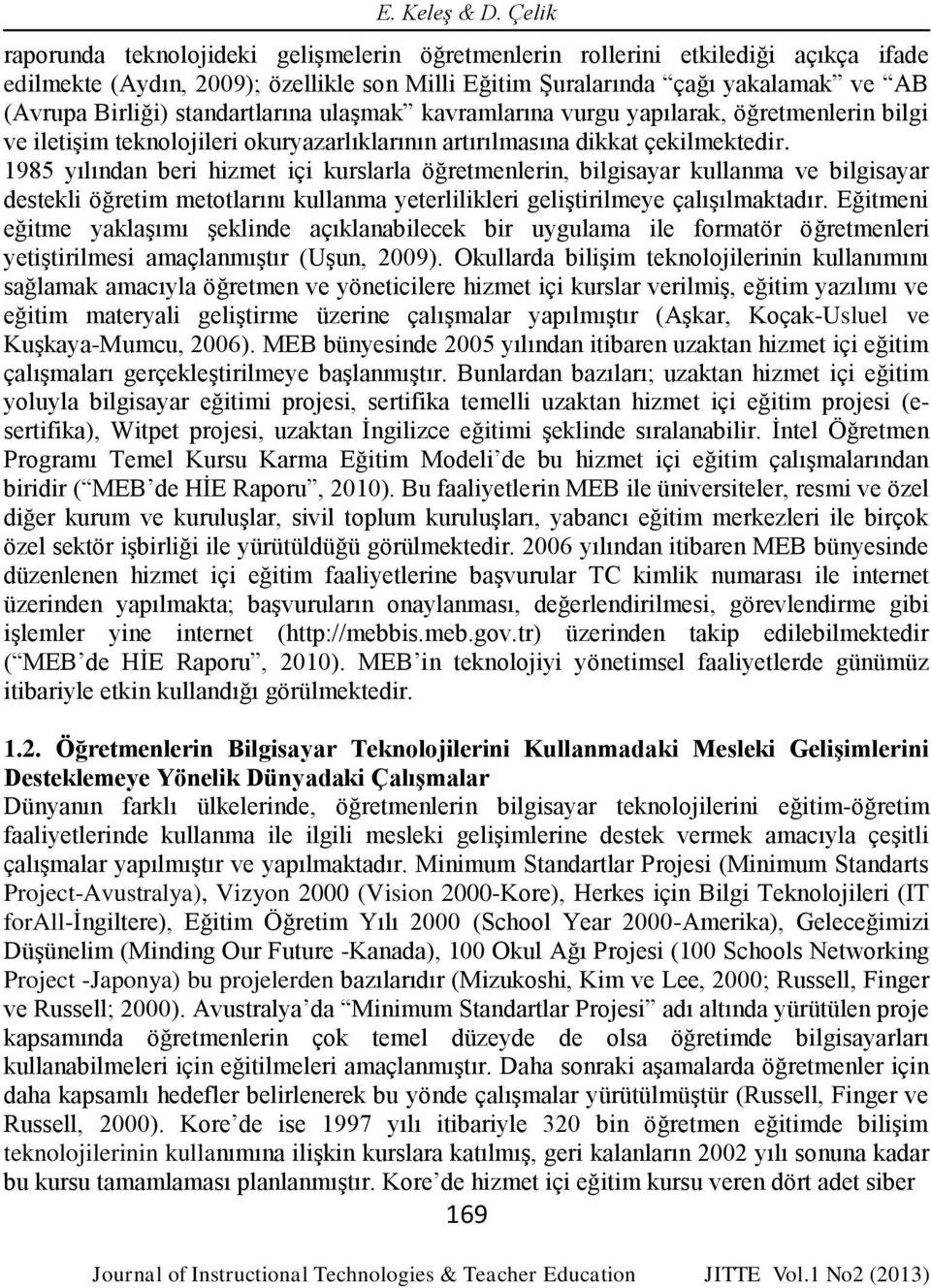 standartlarına ulaşmak kavramlarına vurgu yapılarak, öğretmenlerin bilgi ve iletişim teknolojileri okuryazarlıklarının artırılmasına dikkat çekilmektedir.