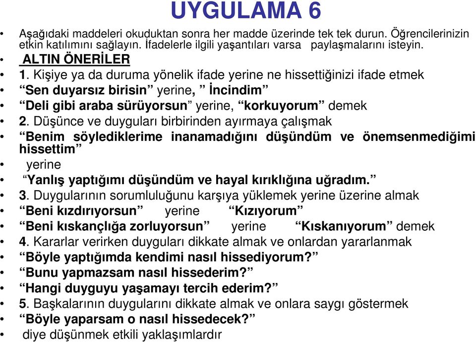 Düşünce ve duyguları birbirinden ayırmaya çalışmak Benim söylediklerime inanamadığını düşündüm ve önemsenmediğimi hissettim yerine Yanlış yaptığımı düşündüm ve hayal kırıklığına uğradım. 3.