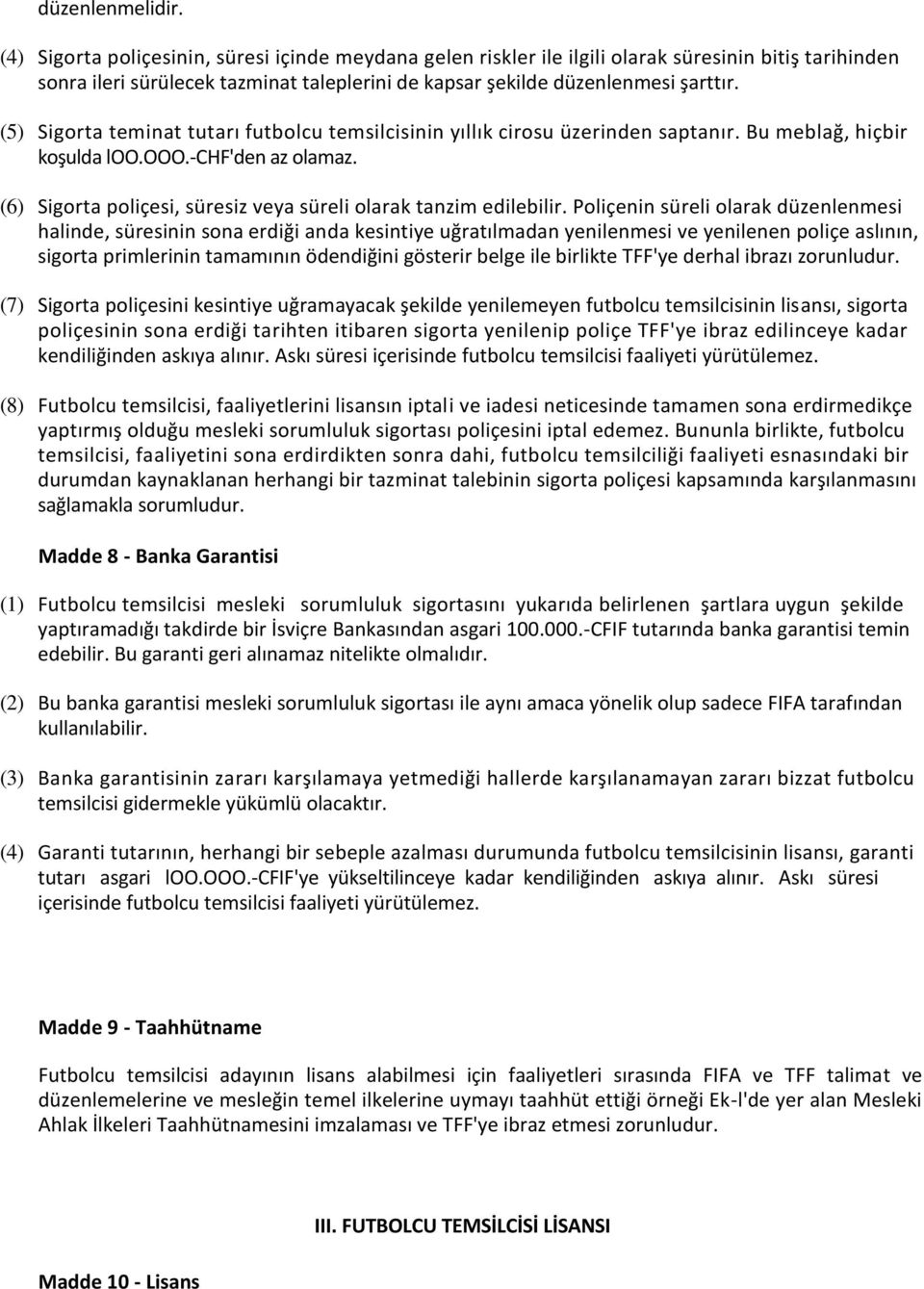 (5) Sigorta teminat tutarı futbolcu temsilcisinin yıllık cirosu üzerinden saptanır. Bu meblağ, hiçbir koşulda loo.ooo.-chf'den az olamaz.