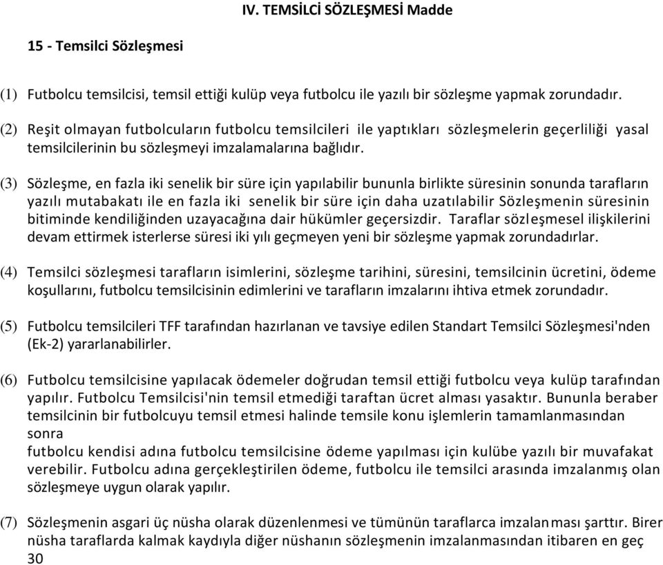 (3) Sözleşme, en fazla iki senelik bir süre için yapılabilir bununla birlikte süresinin sonunda tarafların yazılı mutabakatı ile en fazla iki senelik bir süre için daha uzatılabilir Sözleşmenin