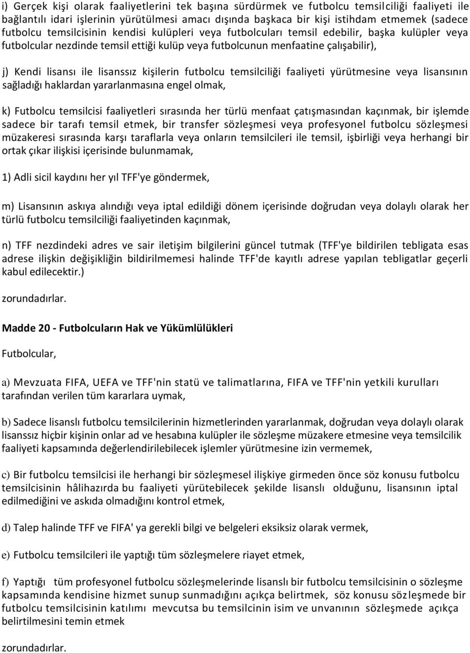 lisanssız kişilerin futbolcu temsilciliği faaliyeti yürütmesine veya lisansının sağladığı haklardan yararlanmasına engel olmak, k) Futbolcu temsilcisi faaliyetleri sırasında her türlü menfaat