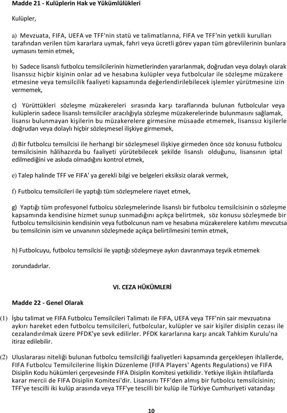 onlar ad ve hesabına kulüpler veya futbolcular ile sözleşme müzakere etmesine veya temsilcilik faaliyeti kapsamında değerlendirilebilecek işlemler yürütmesine izin vermemek, c) Yürüttükleri sözleşme