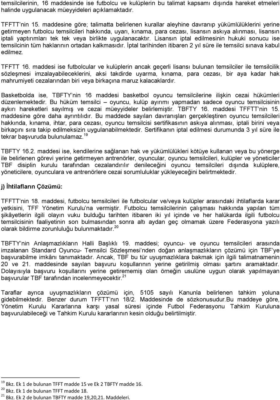 iptali yaptırımları tek tek veya birlikte uygulanacaktır. Lisansın iptal edilmesinin hukuki sonucu ise temsilcinin tüm haklarının ortadan kalkmasıdır.