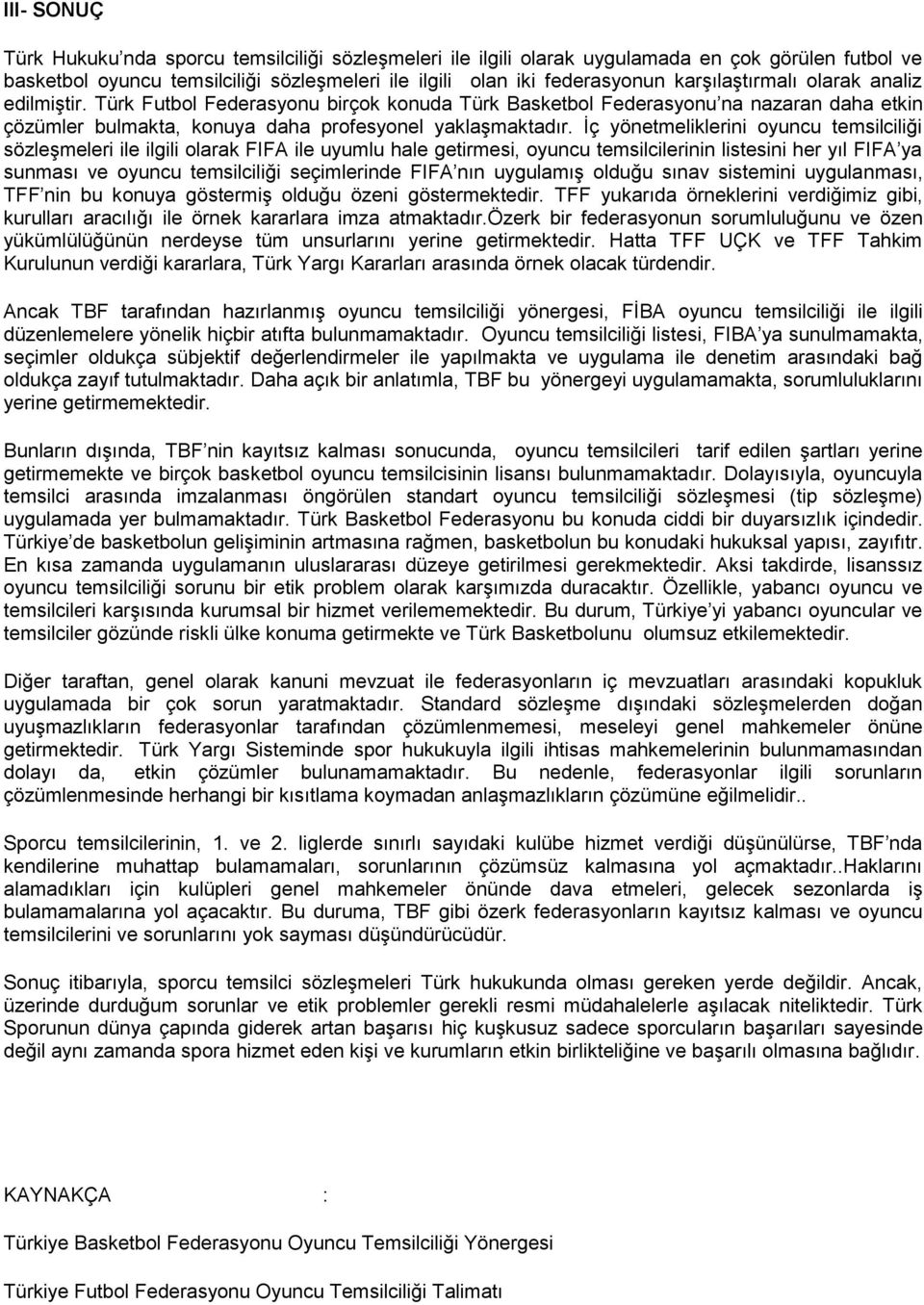 İç yönetmeliklerini oyuncu temsilciliği sözleşmeleri ile ilgili olarak FIFA ile uyumlu hale getirmesi, oyuncu temsilcilerinin listesini her yıl FIFA ya sunması ve oyuncu temsilciliği seçimlerinde