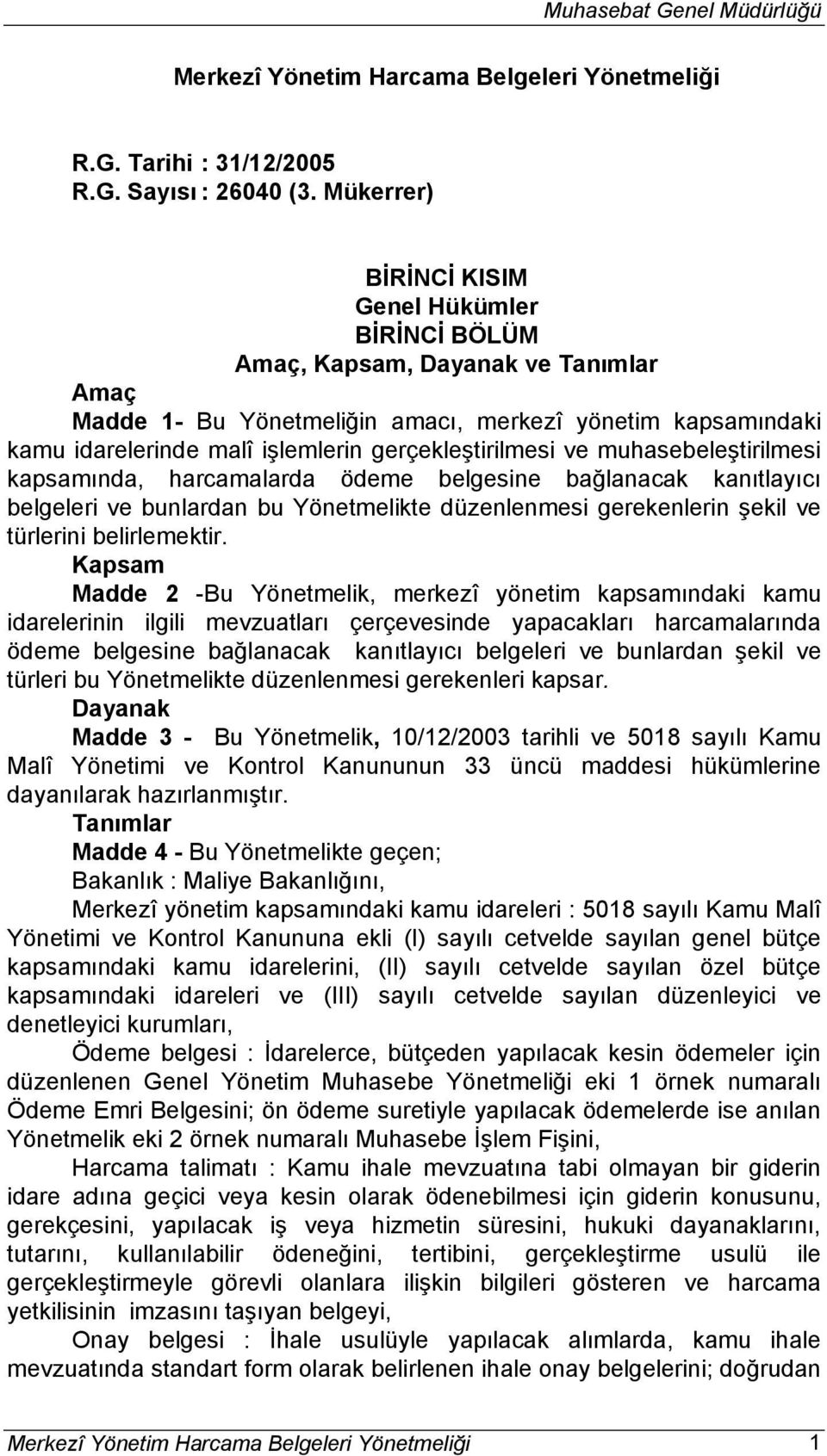 gerçekleştirilmesi ve muhasebeleştirilmesi kapsamında, harcamalarda ödeme belgesine bağlanacak kanıtlayıcı belgeleri ve bunlardan bu Yönetmelikte düzenlenmesi gerekenlerin şekil ve türlerini